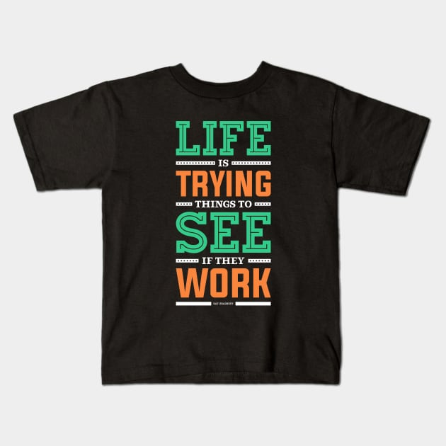 Lab No. 4 Life Is Trying to Ray Bradbury Life Inspirational Quote Kids T-Shirt by labno4